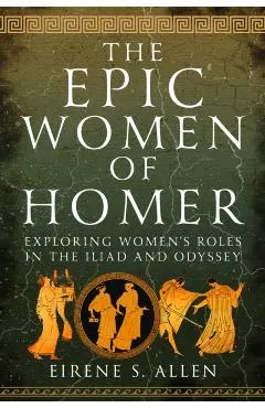 The Epic Women of Homer: Exploring Women's Roles in the Iliad and Odyssey
