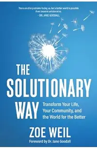 The Solutionary Way: Transform Your Life, Your Community, and the World for the Better
