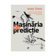 Masinaria de predictie. Cum construieste mintea experientele noastre