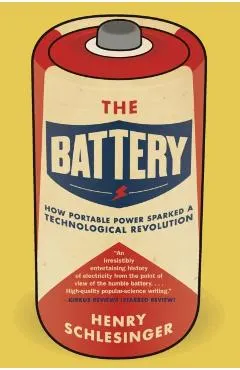 The Battery: How Portable Power Sparked a Technological Revolution