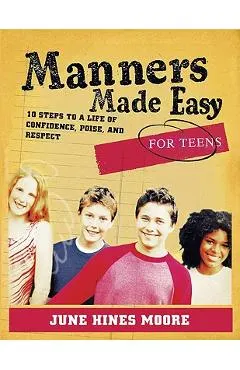 Manners Made Easy for Teens: 10 Steps to a Life of Confidence, Poise, and Respect