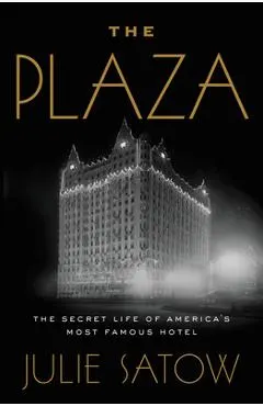 The Plaza: The Secret Life of America's Most Famous Hotel