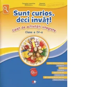 Sunt curios, deci invat! Caiet de activitati integrate. Clasa a IV-a