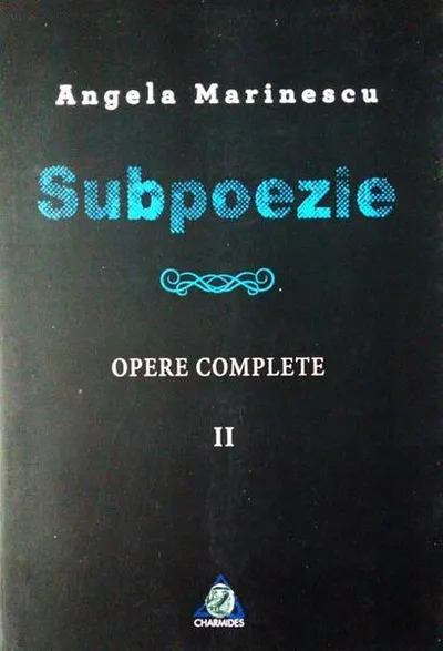 Subpoezie. Opere complete II - Paperback brosat - Angela Marinescu