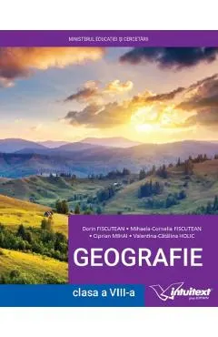 Geografie - Clasa 8 - Manual - Dorin Fiscutean, Ciprian Mihai, Mihaela-Cornelia Fiscutean, Valentina-Catalina Holic