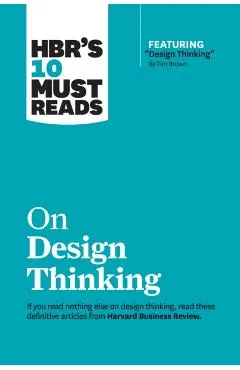 Hbr's 10 Must Reads on Design Thinking (with Featured Article Design Thinking by Tim Brown)