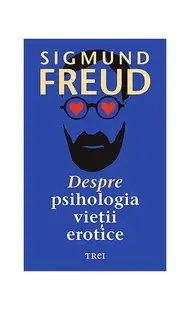 Despre psihologia vieții erotice - Paperback brosat - Sigmund Freud
