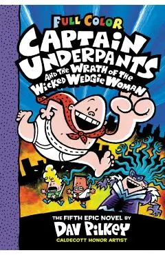 Captain Underpants and the Wrath of the Wicked Wedgie Woman: Color Edition (Captain Underpants #5)