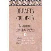 Dreapta credinta in scrierile Sfintilor Parinti, volumul 1