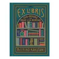 Ex Libris - 100+ Books to Read and ReRead, Michiko Kakutani