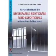 Particularitati ale recuperarii si reintegrarii psiho-educationale a tinerilor delincventi