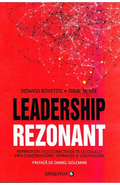 Leadership rezonant. Reinnoieste-te si conecteaza-te cu ceilalti prin constientizare, speranta si compasiune