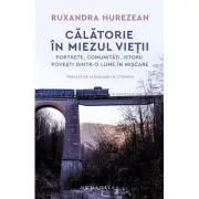 Calatorie in miezul vietii. Portrete, comunitati, istorii, povesti dintr-o lume in miscare