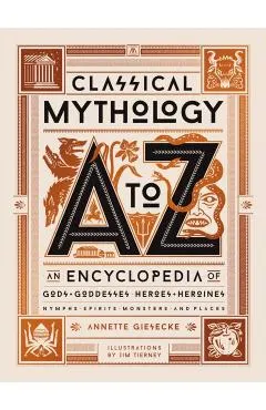 Classical Mythology A to Z: An Encyclopedia of Gods & Goddesses, Heroes & Heroines, Nymphs, Spirits, Monsters, and Places