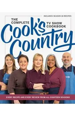 The Complete Cook's Country TV Show Cookbook: Every Recipe and Every Review from All Eighteen Seasons Includes Season 18