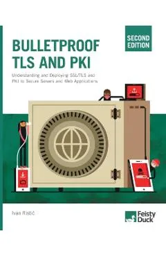 Bulletproof TLS and PKI, Second Edition: Understanding and Deploying SSL/TLS and PKI to Secure Servers and Web Applications