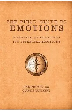 The Field Guide to Emotions: A Practical Orientation to 150 Essential Emotions