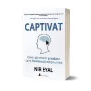 Captivat. Cum sa creezi produse care formeaza obisnuinte