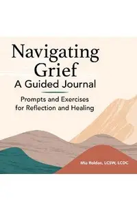 Navigating Grief: A Guided Journal: Prompts and Exercises for Reflection and Healing