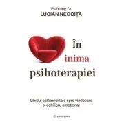 In inima psihoterapiei. Ghidul calatoriei tale spre vindecare si echilibru emotional
