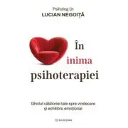 In inima psihoterapiei. Ghidul calatoriei tale spre vindecare si echilibru emotional