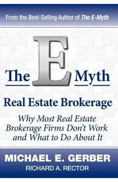 The E-Myth Real Estate Brokerage: Why Most Real Estate Brokerage Firms Don't Work and What to Do about It