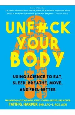 Unfuck Your Body: Using Science to Reconnect Your Body and Mind to Eat, Sleep, Breathe, Move, and Feel Better