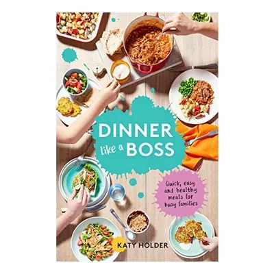 Dinner like a boss, Katy Holder