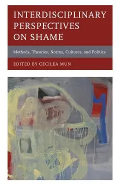 Interdisciplinary Perspectives on Shame: Methods, Theories, Norms, Cultures, and Politics