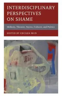 Interdisciplinary Perspectives on Shame: Methods, Theories, Norms, Cultures, and Politics