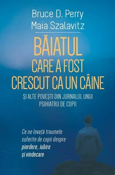 Băiatul care a fost crescut ca un câine și alte povești din jurnalul unui psihiatru de copii - Paperback brosat - Dr. Bruce D. Perry, Maia Szalavitz