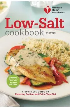 Low-Salt Cookbook: A Complete Guide to Reducing Sodium and Fat in Your Diet