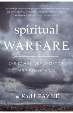 Spiritual Warfare: Christians, Demonization, and Deliverance: Christians, Demonization and Deliverance