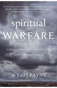 Spiritual Warfare: Christians, Demonization, and Deliverance: Christians, Demonization and Deliverance
