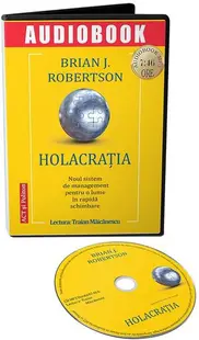 Holacrația. Noul sistem de management pentru o lume în rapidă schimbare (audiobook) - Brian J. Robertson
