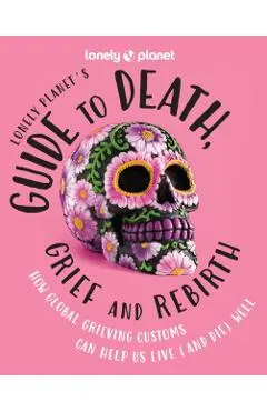 Lonely Planet Lonely Planet's Guide to Death, Grief and Rebirth 1