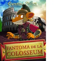Fantoma de la Colosseum. Volumul 16 din seria Geronimo Stilton