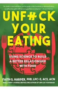 Unfuck Your Eating: Using Science to Build a Better Relationship with Food, Health, and Body Image