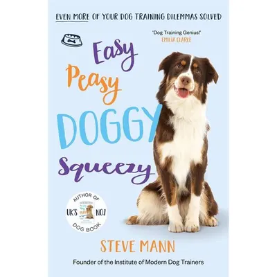 Easy Peasy Doggy Squeezy The UK's No. 1 Trainer Solves Even More of Your Dog Dilemmas