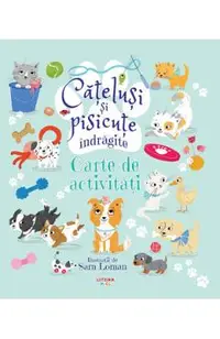 Catelusi si pisicute indragite. Carte de activitati