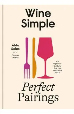Wine Simple: Perfect Pairings: An Ingenious Guide to Enjoying Food with Wine