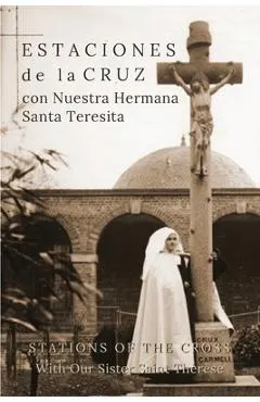 Estaciones de la Cruz con Nuestra Hermana Santa Teresita: Stations of the Cross with Our Sister Saint Thérèse