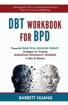 DBT Workbook For BPD: Powerful Dialectical Behavior Therapy Strategies for Treating Borderline Personality Disorder in Men & Women Manage BP