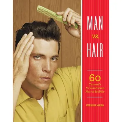 MAN VS. HAIR: 60 Tutorials for Handsome Hair and Stubble