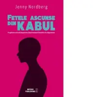Fetele ascunse din Kabul. O aparare secreta impotriva discriminarii femeilor in Afganistan