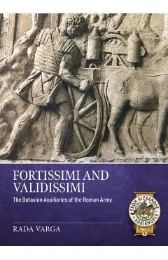 Fortissimi and Validissimi: The Batavian Auxiliaries of the Roman Army