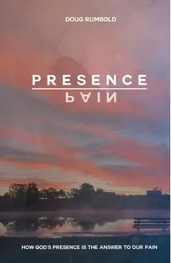 Presence over Pain: How God's Presence Is the Answer to Our Pain