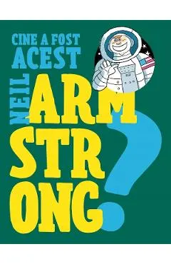 Cine a fost acest Neil Armstrong?