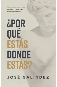 ¿Por qué estás donde estás?: Reinterpreta tus errores, fracasos y caídas para tener una mejor vida.