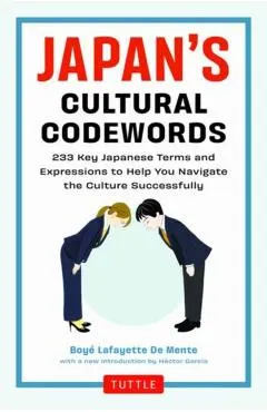 Japan's Cultural Codewords: 233 Key Japanese Terms and Expressions to Help You Navigate the Culture Successfully